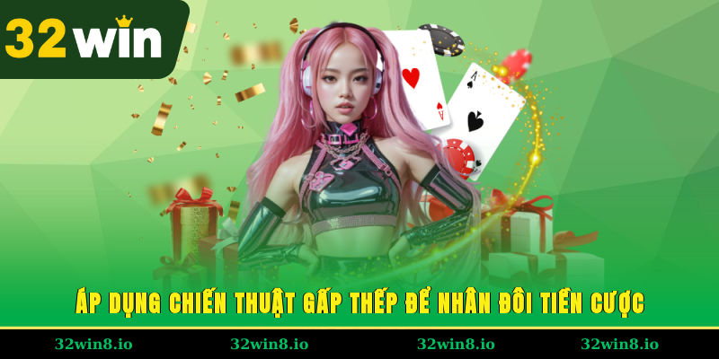 Áp dụng chiến thuật gấp thếp để nhân đôi tiền cược