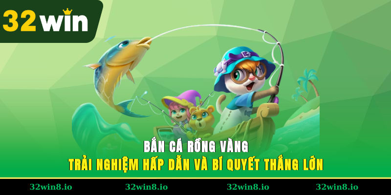 Bắn Cá Rồng Vàng – Trải Nghiệm Hấp Dẫn Và Bí Quyết Thắng Lớn