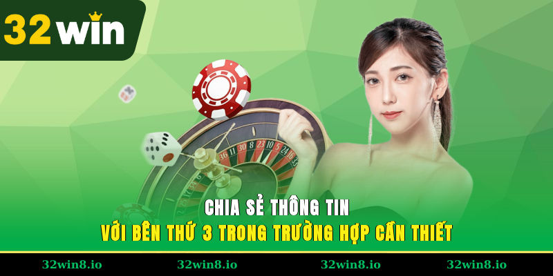 Chia sẻ thông tin với bên thứ 3 trong trường hợp cần thiết