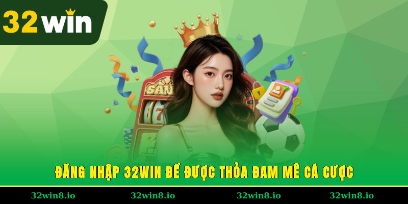 Đăng nhập 32WIN để được thỏa đam mê cá cược