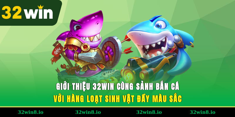 Giới thiệu 32WIN cùng sảnh bắn cá với hàng loạt sinh vật đầy màu sắc