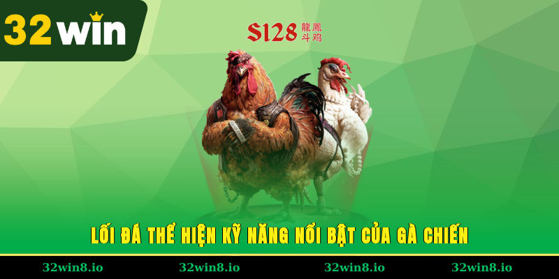 Lối đá thể hiện kỹ năng nổi bật của gà chiến